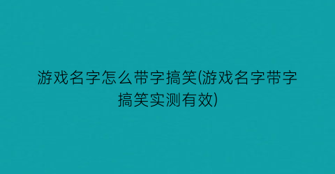 “游戏名字怎么带字搞笑(游戏名字带字搞笑实测有效)