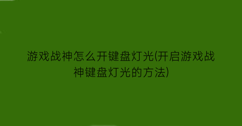 游戏战神怎么开键盘灯光(开启游戏战神键盘灯光的方法)