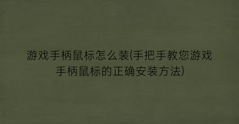 游戏手柄鼠标怎么装(手把手教您游戏手柄鼠标的正确安装方法)