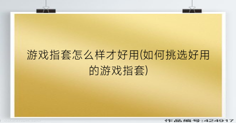 “游戏指套怎么样才好用(如何挑选好用的游戏指套)