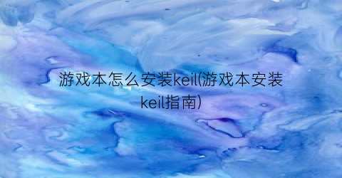 游戏本怎么安装keil(游戏本安装keil指南)