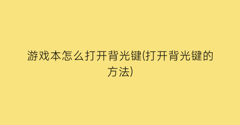 游戏本怎么打开背光键(打开背光键的方法)