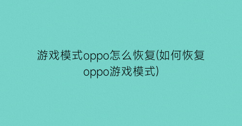 游戏模式oppo怎么恢复(如何恢复oppo游戏模式)