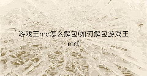 游戏王md怎么解包(如何解包游戏王md)