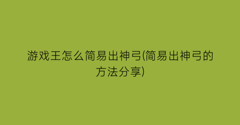 游戏王怎么简易出神弓(简易出神弓的方法分享)