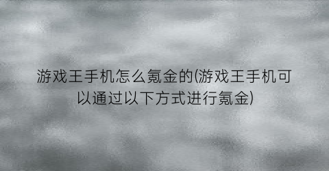 游戏王手机怎么氪金的(游戏王手机可以通过以下方式进行氪金)