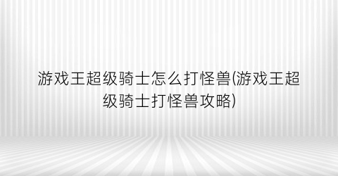 游戏王超级骑士怎么打怪兽(游戏王超级骑士打怪兽攻略)