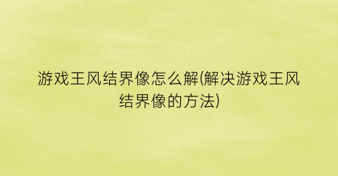 游戏王风结界像怎么解(解决游戏王风结界像的方法)