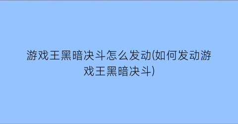 游戏王黑暗决斗怎么发动(如何发动游戏王黑暗决斗)