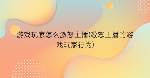 游戏玩家怎么激怒主播(激怒主播的游戏玩家行为)