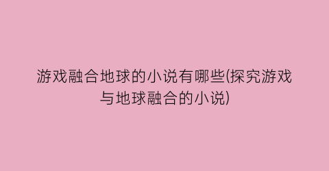 游戏融合地球的小说有哪些(探究游戏与地球融合的小说)