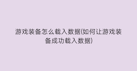 游戏装备怎么载入数据(如何让游戏装备成功载入数据)