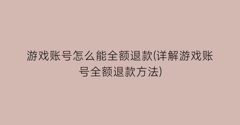 “游戏账号怎么能全额退款(详解游戏账号全额退款方法)