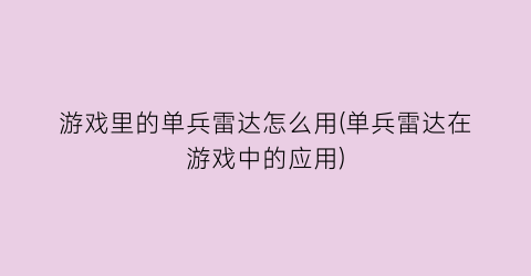 “游戏里的单兵雷达怎么用(单兵雷达在游戏中的应用)