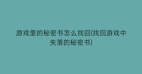 游戏里的秘密书怎么找回(找回游戏中失落的秘密书)