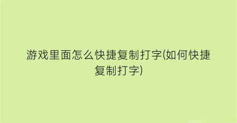 游戏里面怎么快捷复制打字(如何快捷复制打字)