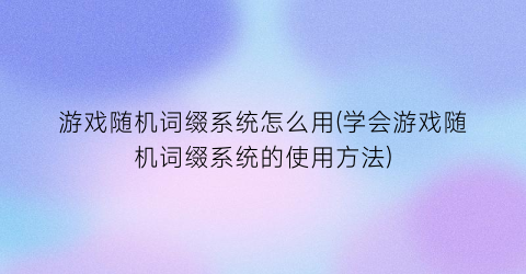 游戏随机词缀系统怎么用(学会游戏随机词缀系统的使用方法)