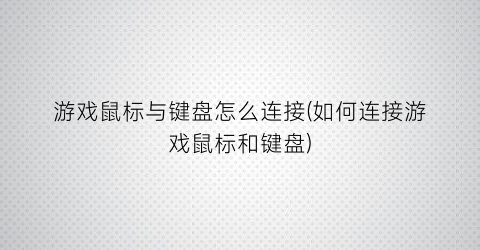 游戏鼠标与键盘怎么连接(如何连接游戏鼠标和键盘)