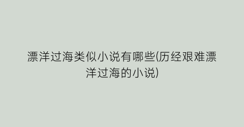 漂洋过海类似小说有哪些(历经艰难漂洋过海的小说)