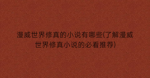 漫威世界修真的小说有哪些(了解漫威世界修真小说的必看推荐)