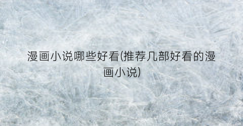 漫画小说哪些好看(推荐几部好看的漫画小说)