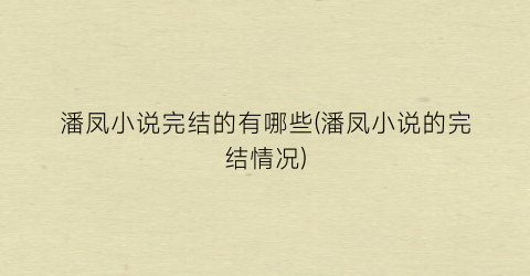 潘凤小说完结的有哪些(潘凤小说的完结情况)