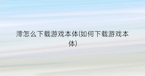 澪怎么下载游戏本体(如何下载游戏本体)