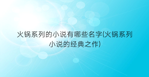 火锅系列的小说有哪些名字(火锅系列小说的经典之作)