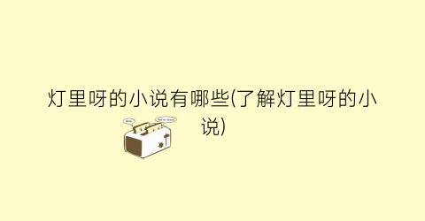 灯里呀的小说有哪些(了解灯里呀的小说)