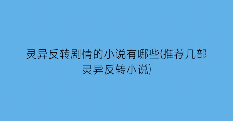 灵异反转剧情的小说有哪些(推荐几部灵异反转小说)