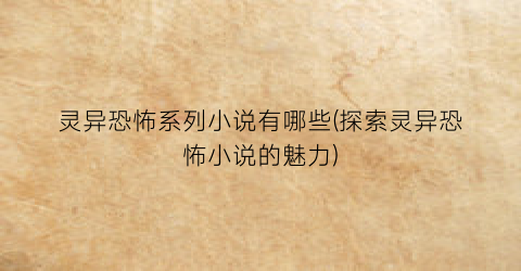 灵异恐怖系列小说有哪些(探索灵异恐怖小说的魅力)