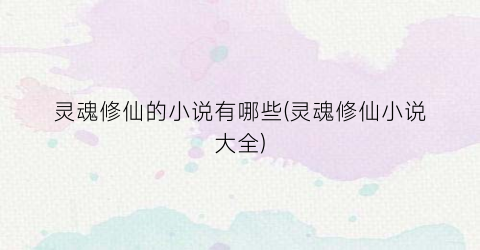 灵魂修仙的小说有哪些(灵魂修仙小说大全)