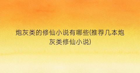 炮灰类的修仙小说有哪些(推荐几本炮灰类修仙小说)