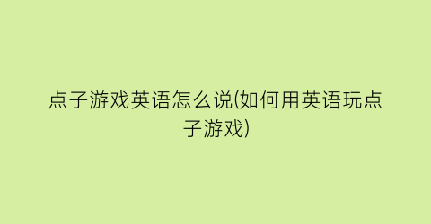 点子游戏英语怎么说(如何用英语玩点子游戏)