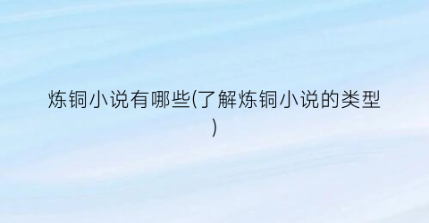 炼铜小说有哪些(了解炼铜小说的类型)