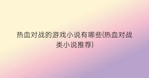 热血对战的游戏小说有哪些(热血对战类小说推荐)