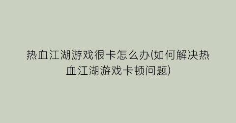 热血江湖游戏很卡怎么办(如何解决热血江湖游戏卡顿问题)