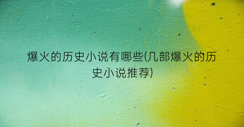 爆火的历史小说有哪些(几部爆火的历史小说推荐)