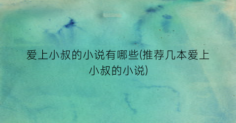 爱上小叔的小说有哪些(推荐几本爱上小叔的小说)