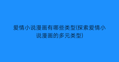 爱情小说漫画有哪些类型(探索爱情小说漫画的多元类型)