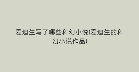 爱迪生写了哪些科幻小说(爱迪生的科幻小说作品)