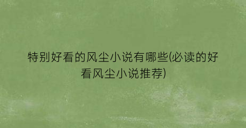 特别好看的风尘小说有哪些(必读的好看风尘小说推荐)