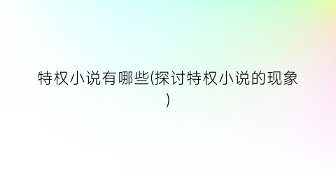 特权小说有哪些(探讨特权小说的现象)