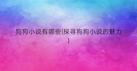 狗狗小说有哪些(探寻狗狗小说的魅力)