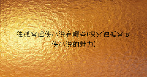 独孤客武侠小说有哪些(探究独孤客武侠小说的魅力)
