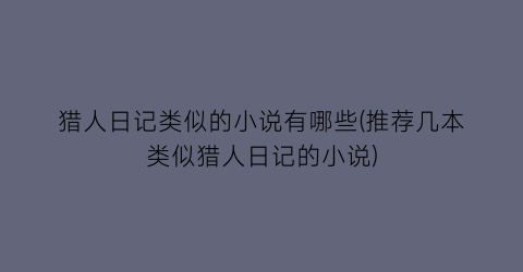 猎人日记类似的小说有哪些(推荐几本类似猎人日记的小说)
