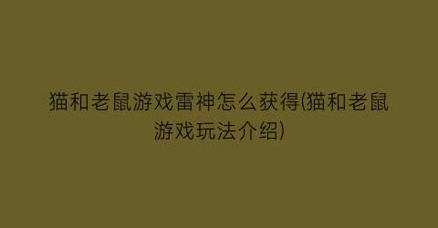 “猫和老鼠游戏雷神怎么获得(猫和老鼠游戏玩法介绍)