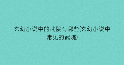 玄幻小说中的武院有哪些(玄幻小说中常见的武院)