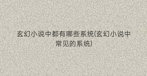玄幻小说中都有哪些系统(玄幻小说中常见的系统)