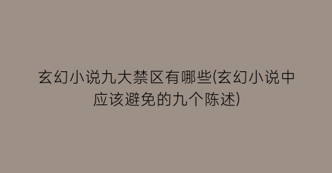 玄幻小说九大禁区有哪些(玄幻小说中应该避免的九个陈述)
